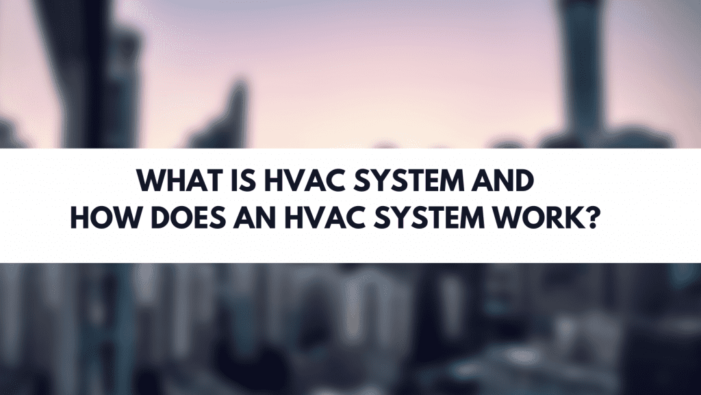 What Is HVAC System and How Does an HVAC System Work?